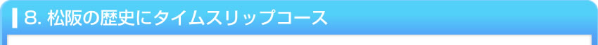 8. 松阪の歴史にタイムスリップコース
