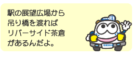 駅の展望広場から吊り橋を渡ればリバーサイド茶倉があるんだよ。