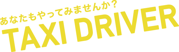 あなたもやってみませんか？ TAXI DRIVER