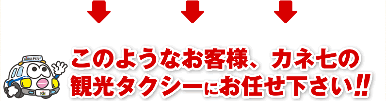 このようなお客様、カネ七の観光タクシーにお任せください!!