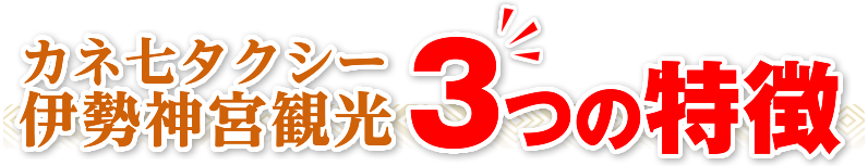 カネ七タクシー伊勢神宮観光3つの特徴