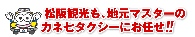  松阪観光も、地元マスターのカネ七タクシーにお任せ!!